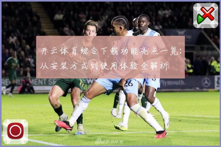 开云体育综合下载功能亮点一览：从安装方式到使用体验全解析