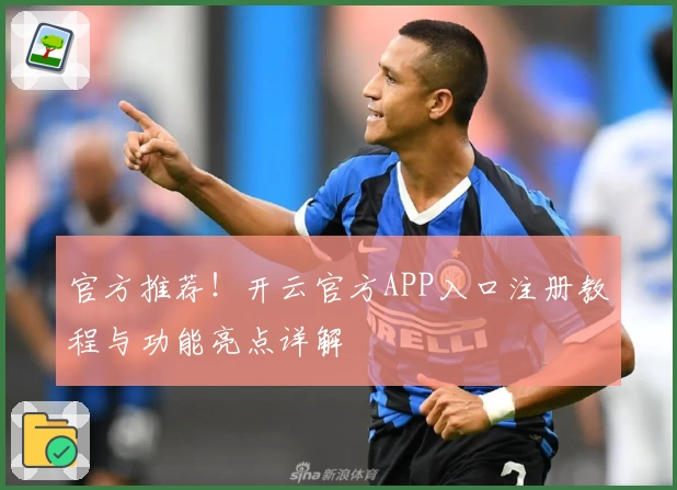 官方推荐！开云官方APP入口注册教程与功能亮点详解