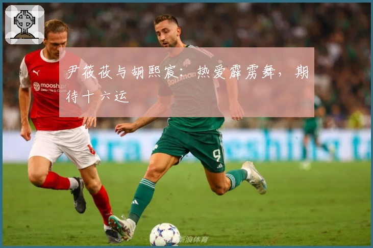 尹筱莜与胡熙宸：热爱霹雳舞，期待十六运