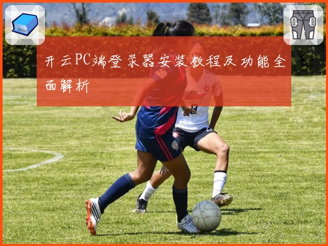 开云PC端登录器安装教程及功能全面解析