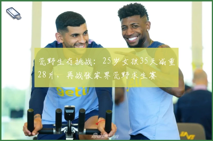 荒野生存挑战：25岁女孩35天减重28斤，再战张家界荒野求生赛